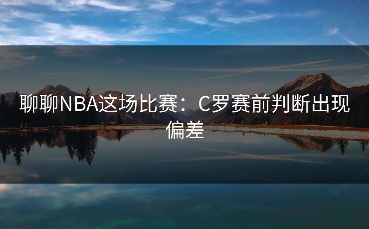 聊聊NBA这场比赛：C罗赛前判断出现偏差