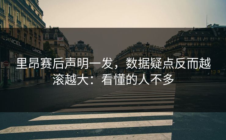 里昂赛后声明一发，数据疑点反而越滚越大：看懂的人不多